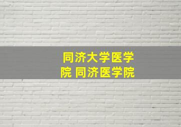 同济大学医学院 同济医学院